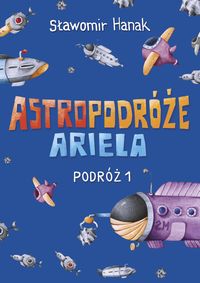 Książka - Astropodróże Ariela. Podróż 1