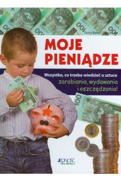 Moje pieniądze. Wszystko, co trzeba wiedzieć o sztuce zarabiania, wydawania i oszczędzania!