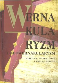 Książka - Wernakularyzm i neowernakularyzm w sztuce, literaturze i myśli o sztuce