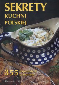 Sekrety kuchni polskiej. 355 wspaniałych przepisów