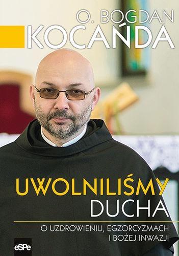 Uwolniliśmy Ducha. O uzdrowieniu, egzorcyzmach i Bożej inwazji