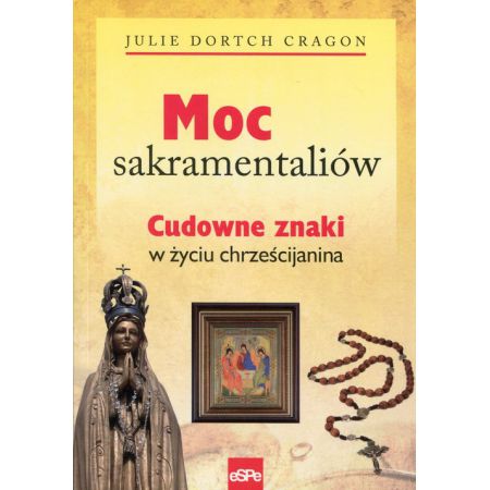 Moc sakramentaliów. Cudowne znaki w życiu chrześcijanina