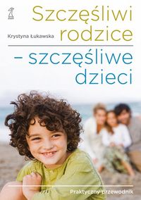 Książka - Szczęśliwi rodzice - szczęśliwe dzieci Praktyczny przewodnik Krystyna Łukawska