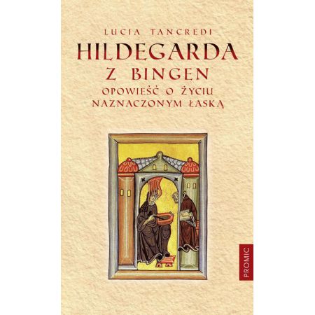 Hildegarda z Bingen. Opowieść o życiu naznaczonym łaską