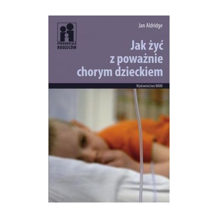 Książka - Jak żyć z poważnie chorym dzieckiem