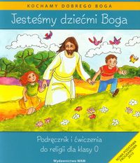 Książka - Kochamy dobrego Boga. Jesteśmy dziećmi Boga. Podręcznik i ćwiczenia do religii dla klasy 0
