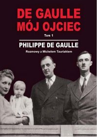 Książka - De Gaulle. Mój ojciec. Tom 1 Rozmowy z Michelem Tauriakiem