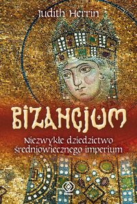 Książka - Bizancjum niezwykłe dziedzictwo średniowiecznego imperium