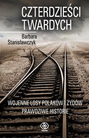 Książka -  Czterdzieści twardych. Wojenne losy Polaków i Żydów - prawdziwe historie
