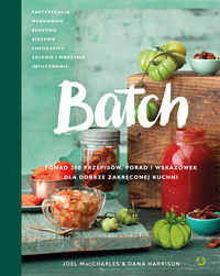 Książka - Batch. Ponad 200 przepisów, porad i wskazówek dla dobrze zakręconej kuchni