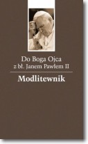 Do Boga Ojca z błogosławionym Janem Pawłem II Modlitewnik