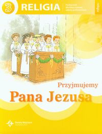 Książka - Przyjmujemy Pana Jezusa. Podręcznik do religii do klasy 3 szkoły podstawowej