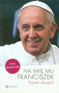 Książka - Na imię mu Franciszek. Papież ubogich
