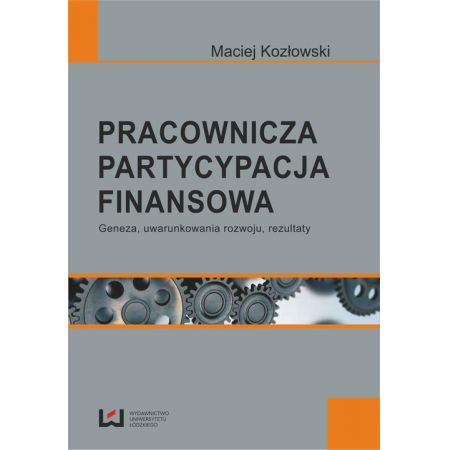 Pracownicza partycypacja finansowa. Geneza, uwarunkowania rozwoju, rezultaty