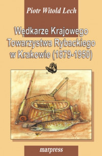 Książka - Wędkarze Krajowego Towarzystwa Rybackiego w Krakowie (1879-1950)