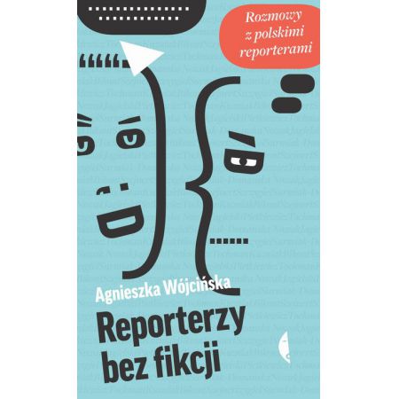 Reporterzy bez fikcji Rozmowy z polskimi reporterami