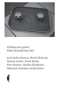 Książka - Dryblując przez granicę Polsko-ukraińskie Euro 2012