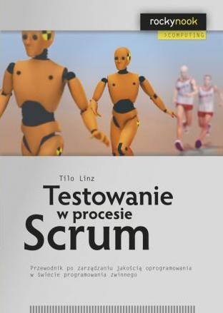 Testowanie w procesie Scrum. Przewodnik po zarządzaniu jakością oprogramowania w świecie programowania