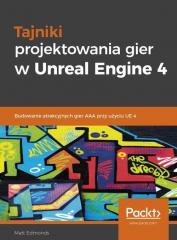 Książka - Tajniki projektowania gier w Unreal Engine 4. Budowanie atrakcyjnych gier AAA przy użyciu UE 4