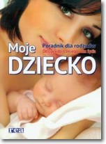 Książka - Moje dziecko Poradnik dla rodziców Od ciąży do trzeciego roku życia