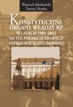 Książka - Konstytucyjne organy władzy RP w latach 1989-2011 na tle polskich tradycji ustrojowych XIX i XX wieku