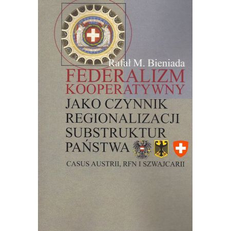 Federalizm kooperatywny jako czynnik regionalizacji substruktur państwa. Casus Austrii, RFN i Szwajcarii