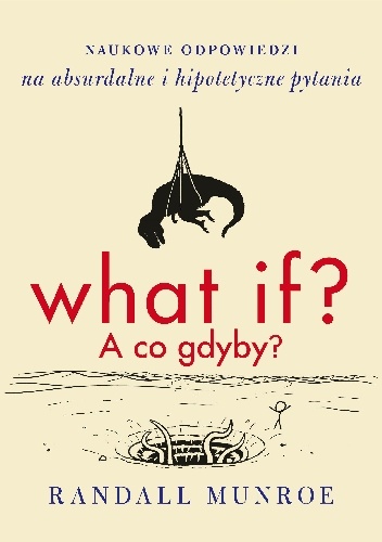 Książka - What if? A co gdyby? Naukowe odpowiedzi na absurdalne i hipotetyczne pytania