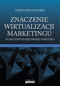 Książka - Znaczenie wirtualizacji marketingu w sieciowym kreowaniu wartości Grzegorz Mazurek
