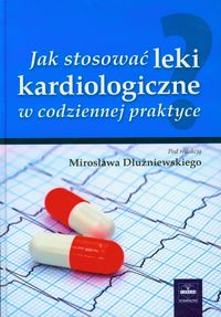 Książka - Jak stosować leki kardiologiczne w codziennej praktyce