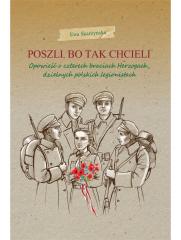 Książka - Poszli bo tak chcieli opowieść o czterech braciach herzogach dzielnych polskich legionistach