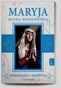 Książka - Maryja Matka Miłosierdzia. Rozważania i modlitwy