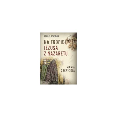 Książka - Na tropie Jezusa z Nazaretu. Ziemia Zbawiciela