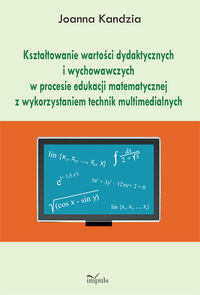 Książka - Kształtowanie wartości dydaktycznych i wychowawczych w procesie edukacji matematycznej z wykorzystaniem technik multimedialnych