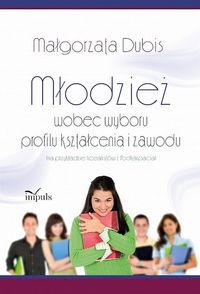 Książka - Młodzież wobec wyboru profilu kształcenia i zawodu na przykładzie licealistów z Podkarpacia