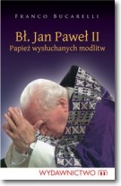 Książka - Bł. Jan Paweł II. Papiez wysłuchanych modlitw - Franco Bucarelli - 