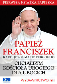 Papież Franciszek. Chciałbym Kościoła ubogiego...