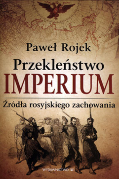 Książka - Przekleństwo imperium Źródła rosyjskiego zachowania Paweł Rojek