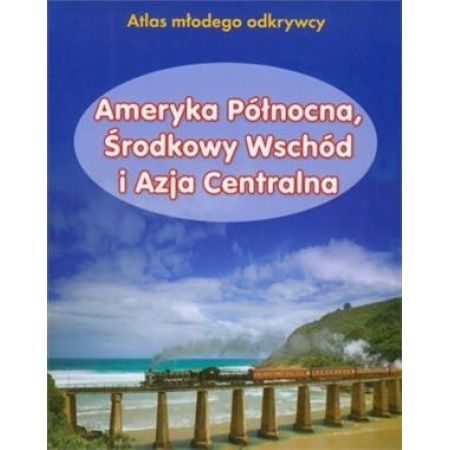 Ameryka Północna, Środkowy Wschód i Azja Centralna atlas młodego odkrywcy