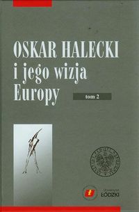 Książka - Oskar Halecki i jego wizja Europy t.2