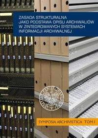 Książka - Zasada strukturalna jako podstawa opisu archiwaliów w zintegrowanych systemach informacji archiwalnej