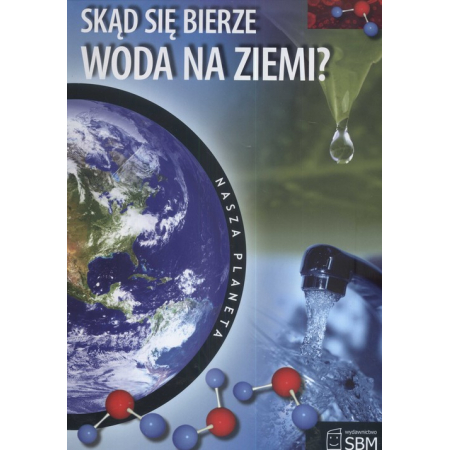 Książka - Nasza planeta. Skąd sie bierze woda na Ziemi?