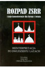 Książka - Rozpad ZSRR i jego konsekwencje dla Europy i świata Reinterpretacja po dwudziestu latach