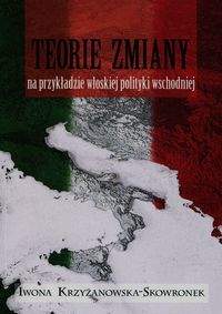 Książka - Teorie zmiany na przykładzie włoskiej polityki wschodniej - Iwona Krzyżanowska-Skowronek