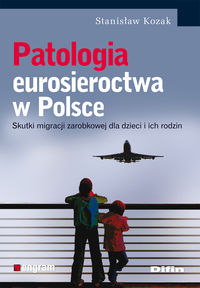 Książka - Patologia eurosieroctwa w Polsce. Skutki migracji zarobkowej dla dzieci i ich rodzin
