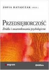 Przedsiębiorczość. Źródła i uwarunkowania psychologiczne