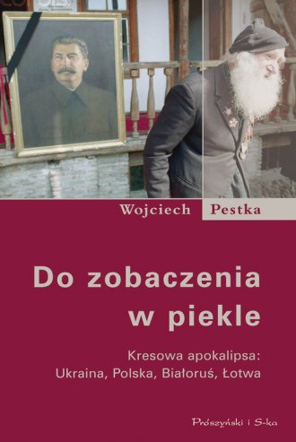 Książka - Do zobaczenia w piekle. Kresowa apokalipsa: Ukraina, Polska, Białoruś, Łotwa