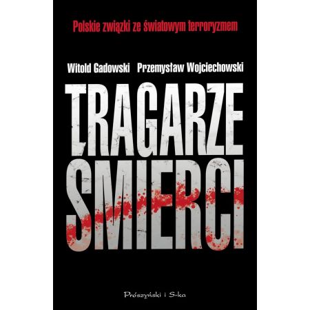 Tragarze śmierci. Polskie związki ze światowym terroryzmem