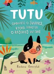 Książka - Tutu opowieść o śwince która marzyła o rajskiej wyspie