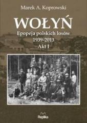 Wołyń. Epopeja polskich losów 1939-2013 Akt I