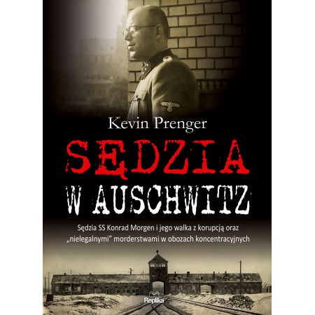 Sędzia w Auschwitz. Sędzia SS Konrad Morgen i ...